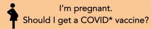 I'm pregnant. Should I get the covid vaccine?