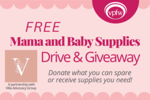 Mama and Baby Supplies Drive - Donate what you can spare or receive supplies you need! Pink scalloped border. Dark pink VPFW logo. Light peach Villa Advocacy Group logo.